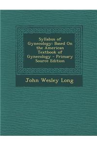 Syllabus of Gynecology: Based on the American Textbook of Gynecology