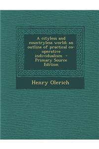 A Cityless and Countryless World; An Outline of Practical Co-Operative Individualism