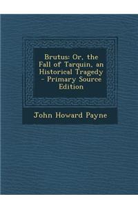 Brutus: Or, the Fall of Tarquin, an Historical Tragedy