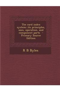 The Card Index System; Its Principles, Uses, Operation, and Component Parts