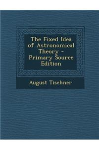 The Fixed Idea of Astronomical Theory