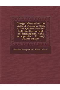 Charge Delivered on the Sixth of January, 1862, at the Quarter Sessions Held for the Borough of Birmingham, with an Appendix