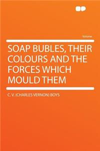 Soap Bubles, Their Colours and the Forces Which Mould Them