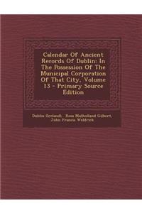 Calendar of Ancient Records of Dublin: In the Possession of the Municipal Corporation of That City, Volume 13