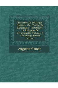 Systeme de Politique Positive: Ou, Traite de Sociologie, Instituant La Religion de L'Humanite, Volume 2