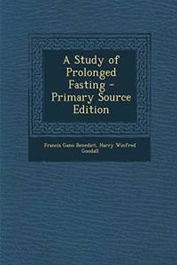 A Study of Prolonged Fasting - Primary Source Edition