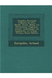 Tragedies D'Euripide Traduites Du Grec: Hecube. Oreste. Medee. Les Pheniciennes. Hippolyte. Alceste. Andromaque. Les Suppliantes. Le Cyclope