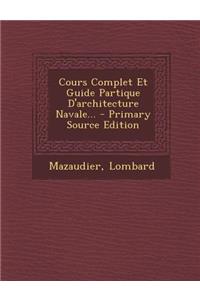 Cours Complet Et Guide Partique D'Architecture Navale... - Primary Source Edition