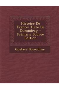 Histoire de France: Tiree de Ducoudray - Primary Source Edition