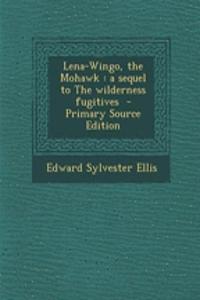Lena-Wingo, the Mohawk: A Sequel to the Wilderness Fugitives