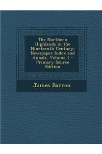 The Northern Highlands in the Nineteenth Century: Newspaper Index and Annals, Volume 1