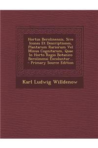 Hortus Berolinensis, Sive Icones Et Descriptiones, Plantarum Rariorum Vel Minus Cognitarum, Quae in Horto Regio Botanico Berolinensi Excoluntur...
