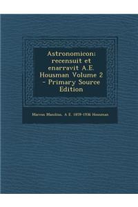 Astronomicon; Recensuit Et Enarravit A.E. Housman Volume 2 - Primary Source Edition
