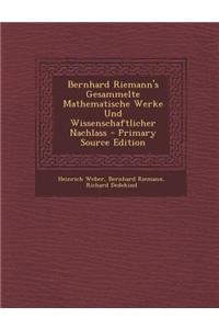 Bernhard Riemann's Gesammelte Mathematische Werke Und Wissenschaftlicher Nachlass