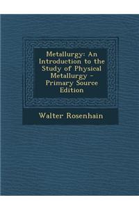 Metallurgy: An Introduction to the Study of Physical Metallurgy - Primary Source Edition