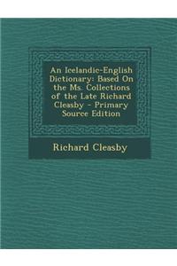 An Icelandic-English Dictionary: Based on the Ms. Collections of the Late Richard Cleasby - Primary Source Edition