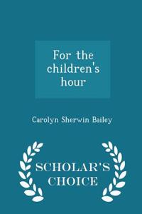 For the Children's Hour - Scholar's Choice Edition