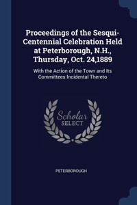 Proceedings of the Sesqui-Centennial Celebration Held at Peterborough, N.H., Thursday, Oct. 24,1889