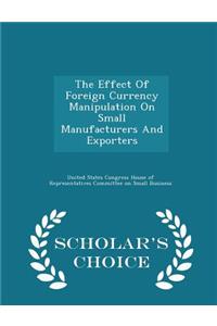 The Effect of Foreign Currency Manipulation on Small Manufacturers and Exporters - Scholar's Choice Edition