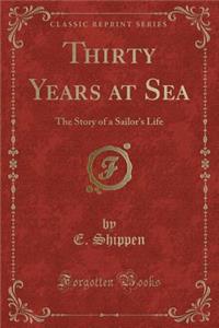 Thirty Years at Sea: The Story of a Sailor's Life (Classic Reprint)