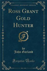 Ross Grant Gold Hunter (Classic Reprint)