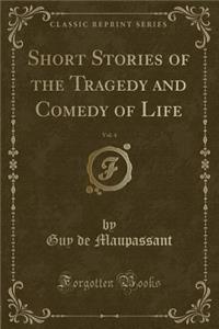 Short Stories of the Tragedy and Comedy of Life, Vol. 4 (Classic Reprint)