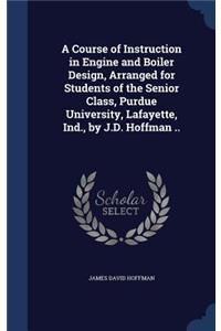 A Course of Instruction in Engine and Boiler Design, Arranged for Students of the Senior Class, Purdue University, Lafayette, Ind., by J.D. Hoffman ..