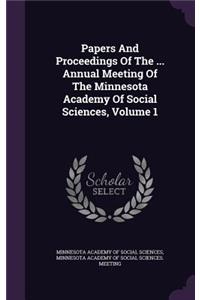 Papers and Proceedings of the ... Annual Meeting of the Minnesota Academy of Social Sciences, Volume 1