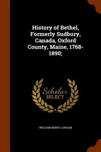 History of Bethel, Formerly Sudbury, Canada, Oxford County, Maine, 1768-1890;