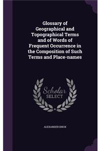 Glossary of Geographical and Topographical Terms and of Words of Frequent Occurrence in the Composition of Such Terms and Place-names