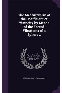Measurement of the Coefficient of Viscosity by Means of the Forced Vibrations of a Sphere ..