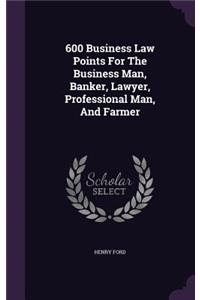 600 Business Law Points For The Business Man, Banker, Lawyer, Professional Man, And Farmer