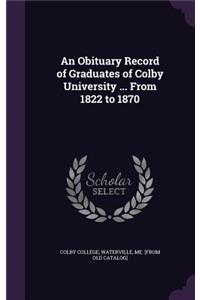 Obituary Record of Graduates of Colby University ... From 1822 to 1870