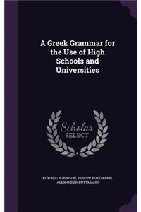 A Greek Grammar for the Use of High Schools and Universities