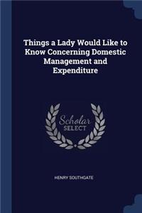 Things a Lady Would Like to Know Concerning Domestic Management and Expenditure