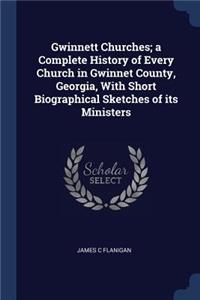 Gwinnett Churches; a Complete History of Every Church in Gwinnet County, Georgia, With Short Biographical Sketches of its Ministers
