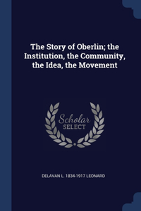 The Story of Oberlin; the Institution, the Community, the Idea, the Movement