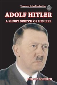 Adolf Hitler-A Short Sketch of His Life: Terramare Series Number One
