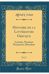 Histoire de la LittÃ©rature Grecque, Vol. 2: Lyrisme, Premiers Prosateurs, HÃ©rodote (Classic Reprint)