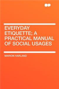 Everyday Etiquette; A Practical Manual of Social Usages