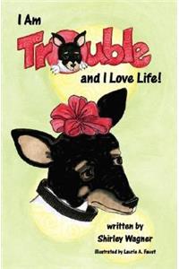 I am Trouble and I Love Life!