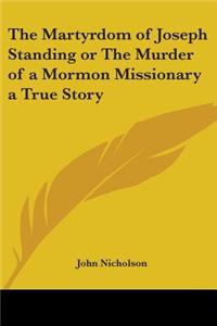The Martyrdom of Joseph Standing or The Murder of a Mormon Missionary a True Story