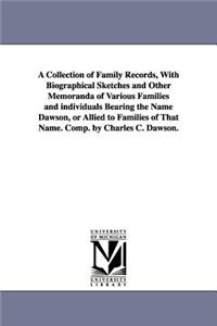 Collection of Family Records, With Biographical Sketches and Other Memoranda of Various Families and individuals Bearing the Name Dawson, or Allied to Families of That Name. Comp. by Charles C. Dawson.