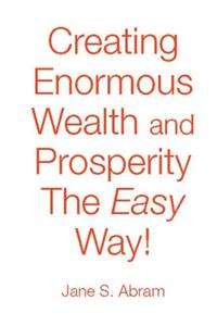 Creating Enormous Wealth and Prosperity