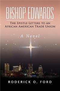 Bishop Edwards: The Epistle Letters to an African American Trade Union a Novel