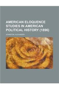 American Eloquence Studies in American Political History (1896) Volume 1