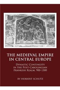 Medieval Empire in Central Europe: Dynastic Continuity in the Post-Carolingian Frankish Realm, 900-1300