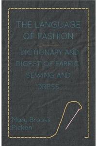 Language of Fashion - Dictionary and Digest of Fabric, Sewing and Dress