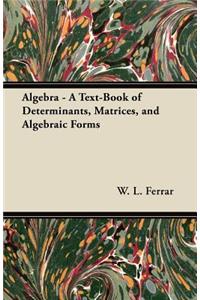 Algebra - A Text-Book of Determinants, Matrices, and Algebraic Forms