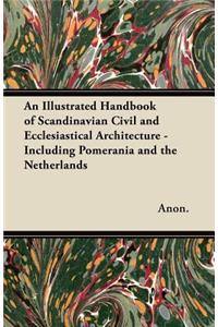 An Illustrated Handbook of Scandinavian Civil and Ecclesiastical Architecture - Including Pomerania and the Netherlands